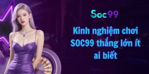 Kinh nghiệm chơi SOC99 thắng lớn